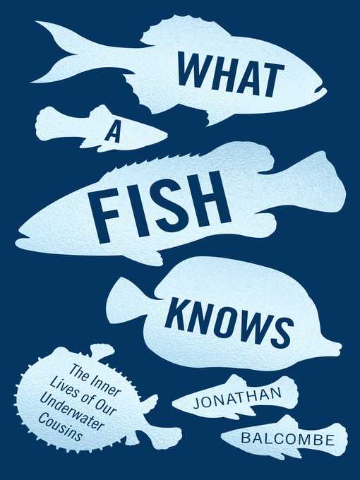 Title details for What a Fish Knows by Jonathan Balcombe - Wait list